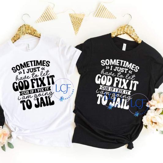 Sometimes I just have to Let God fix it Because If I do I'm going to Jail